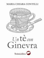 Un tè con Ginevra di Maria Chiara Contilli edito da Bertoni
