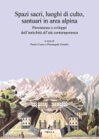 Spazi sacri, luoghi di culto, santuari in area alpina. Persistenze e sviluppi dall'antichità all'età contemporanea edito da Viella