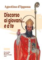 Agostino d'Ippona. Discorso ai giovani... e a te di Arcangelo D'Anastasio edito da OasiApp La Pietra d'Angolo