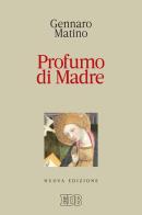 Profumo di Madre. Nuova ediz. di Gennaro Matino edito da EDB