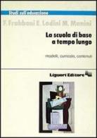 La scuola di base a tempo lungo di Franco Frabboni, Eugenia Lodini, M. Manini edito da Liguori