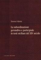 La subordinazione gerundiva e participiale in testi siciliani del XIV secolo di Simona Valente edito da Liguori