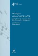 Arrangiatori jazz. Pagine d'autore in un percorso storico di analisi musicale vol.2 di Cinzia Gizzi edito da Aracne