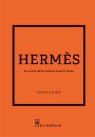 Hermes. La storia della celebre casa di moda di Karen Homer edito da Il Castello