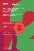 Sostenibilità: i giovani e la percezione del futuro. Le domande, le urgenze e le speranze delle giovani generazioni. Secondo Rapporto sulla sostenibilità sociale edito da Franco Angeli