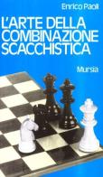 L' arte della combinazione scacchistica di Enrico Paoli edito da Ugo Mursia Editore