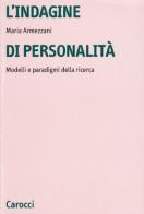 L' indagine di personalità. Modelli e paradigmi della ricerca di Maria Armezzani edito da Carocci