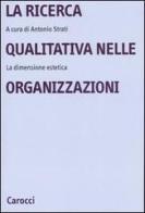 La ricerca qualitativa nelle organizzazioni. La dimensione estetica edito da Carocci