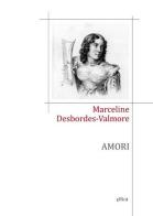 Amori. Testo francese a fronte di Marceline Desbordes Valmore edito da Elliot