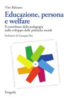 Educazione, persona e welfare. Il contributo della pedagogia nello sviluppo delle politiche sociali di Vito Balzano edito da Progedit