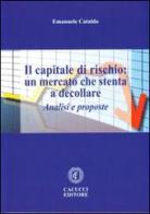 Il capitale di rischio. Un mercato che stenta a decollare. Analisi e proposte di Emanuele Cataldo edito da Cacucci