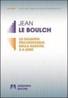 Lo sviluppo psicomotorio dalla nascita a 6 anni di Jean Le Boulch edito da Armando Editore
