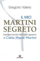 Il mio Martini segreto. Istantanee dai diari dell'ultimo segretario di Carlo Maria Martini di Valerio Gregorio edito da Centro Ambrosiano