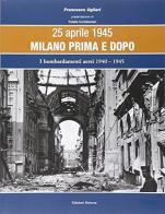 25 aprile 1945. Milano prima e dopo vol.1 di Francesco Ogliari edito da Edizioni Selecta
