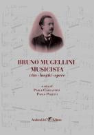Bruno Mugellini musicista vita, luoghi, opere edito da Andrea Livi Editore