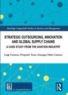 Strategic outsourcing, innovation and global supply chains. A case study from the aviation industry di Luigi Cantone, Pierpaolo Testa, Giuseppe Fabio Cantone edito da Giappichelli