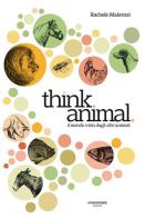 Think animal. Il mondo visto dagli altri animali di Rachele Malavasi, Tito Longo edito da Studioverde