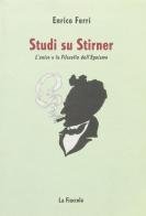Studi su Stirner. L'unico e la filosofia dell'egoismo di Enrico Ferri edito da La Fiaccola