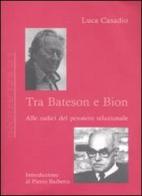 Tra Bateson e Bion. Alle radici del pensiero relazionale di Luca Casadio edito da Antigone