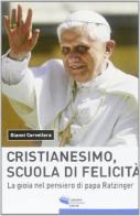 Il cristianesimo, scuola di felicità. La gioia nel pensiero di papa Ratzinger di Gianni Cervellera edito da Gruppo Editoriale Viator
