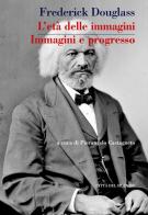 L' età delle immagini. Immagini e progresso di Frederick Douglass edito da Città del silenzio