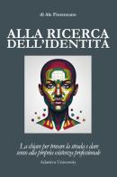 Alla ricerca dell'identità. La chiave per trovare la strada e dare senso alla propria esistenza professionale di Ale Fiorenzano edito da Youcanprint