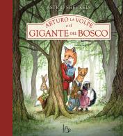 Arturo la volpe e il gigante del bosco. Ediz. a colori di Astrid Sheckels edito da Il Castoro