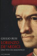 Lorenzo de' Medici. Una vita da Magnifico di Giulio Busi edito da Mondadori