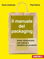 Il manuale del packaging. Come comunicare un marchio e vendere un prodotto di Gavin Ambrose, Paul Harris edito da Zanichelli