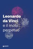 Leonardo da Vinci e il moto perpetuo edito da Giunti Editore