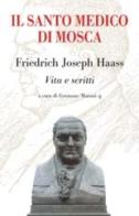 Il santo medico di Mosca. Friedrich Joseph Haass. Vita e scritti edito da San Paolo Edizioni