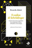 Il codice di Schrödinger. Come la meccanica quantistica ha rivoluzionato la fisica, la filosofia e la tecnologia di Riccardo Adami edito da edizioni Dedalo