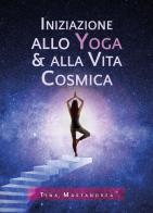 Iniziazione allo yoga & alla vita cosmica di Tina Mastandrea edito da Youcanprint