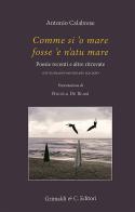 Comme si 'o mare fosse 'e n'atu mare. Poesie recenti e altre ritrovate di Antonio Calabrese edito da Grimaldi & C.