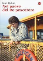 Nel paese del Re pescatore di Joan Didion edito da Il Saggiatore