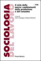 Il ciclo della merce: cambiamenti della produzione e del consumo edito da Franco Angeli