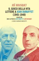 Il gioco della vita. Lettere a Jean Debuffet (1945-1949). Seguito da dieci lettere di Jean Dubuffet a Joë Bousquet di Joë Bousquet edito da Mimesis