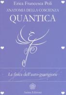 Anatomia della coscienza quantica. La fisica dell'auto-guarigione di Erica Francesca Poli edito da Anima Edizioni