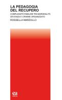 La pedagogia del recupero. Complessità familiari tra marginalità, devianza e crimine organizzato di Rossella Marzullo edito da Anicia (Roma)