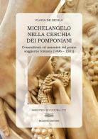 Michelangelo nella cerchia dei pomponiani. Committenti ed umanisti del primo soggiorno romano (1496-1501) di Flavia De Nicola edito da Bulzoni