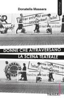 Donne che attraversano la scena teatrale di Donatella Massara edito da Vanda Edizioni