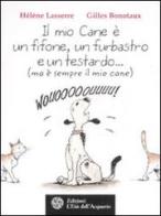 Il mio cane è un fifone, un furbastro e un testardo... (ma è sempre il mio cane) di Hélène Lasserre, Gilles Bonotaux edito da L'Età dell'Acquario