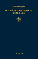 Perché abbiamo bisogno di una Dea di Donatella Signetti edito da Aragno