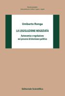 La legislazione negoziata. Autonomia e regolazione nei processi di decisione politica di Umberto Ronga edito da Editoriale Scientifica
