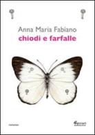 Chiodi e farfalle di Anna Maria Fabiano edito da Ferrari Editore