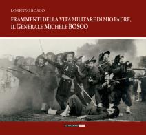 Frammenti della vita militare di mio padre, il generale Michele Bosco di Lorenzo Bosco edito da Di Marsico Libri