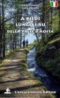 A piedi lungo i ru della Valle d'Aosta di Carlo Coronati, Luca Zavatta edito da L'Escursionista
