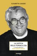 La mistica della tonaca lisa. Il cammino spirituale di don Oreste Benzi di Elisabetta Casadei edito da Sempre Editore