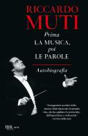 Prima la musica, poi le parole. Autobiografia di Riccardo Muti edito da Rizzoli
