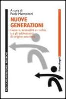 Nuove generazioni. Genere, sessualità e rischio tra gli adolescenti di origine straniera edito da Franco Angeli